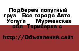 Подберем попутный груз - Все города Авто » Услуги   . Мурманская обл.,Териберка с.